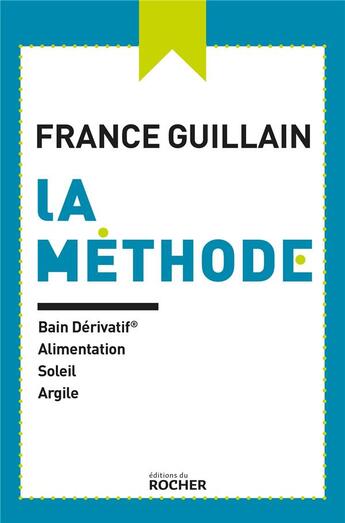 Couverture du livre « La méthode ; bain dérivatif, alimentation, soleil, argile » de France Guillain aux éditions Rocher