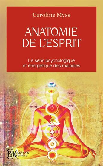 Couverture du livre « Anatomie de l'esprit : Le sens psychologique et énergétique des malades » de Caroline Myss aux éditions J'ai Lu