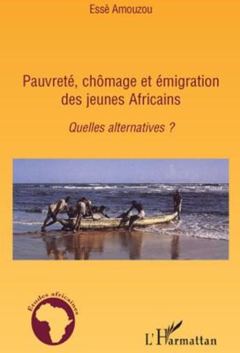 Couverture du livre « Pauvreté, chômage et émigration des jeunes africains ; quelles alternatives ? » de Esse Amouzou aux éditions L'harmattan