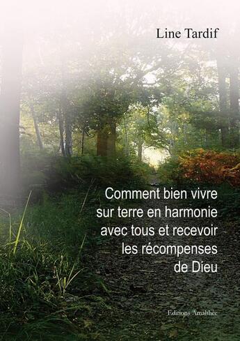 Couverture du livre « Comment bien vivre sur terre en harmonie avec tous et recevoir les récompenses de Dieu » de Line Tardif aux éditions Amalthee