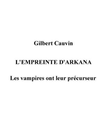 Couverture du livre « L'empreinte d'Arkana ; les vampires ont leur précurseur » de Gilbert Cauvin aux éditions Books On Demand