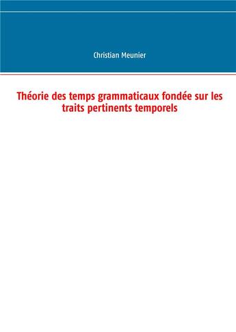 Couverture du livre « Théorie des temps grammaticaux fondée sur les traits pertinents temporels » de Christian Meunier aux éditions Books On Demand