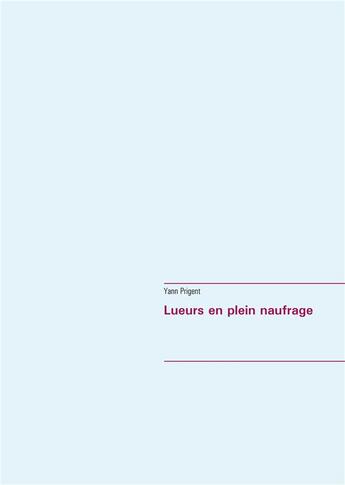 Couverture du livre « Lueurs en plein naufrage » de Yann Prigent aux éditions Books On Demand