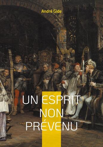 Couverture du livre « Un esprit non prévenu : Une exploration de la liberté de pensée et de l'authenticité intellectuelle » de Andre Gide aux éditions Books On Demand