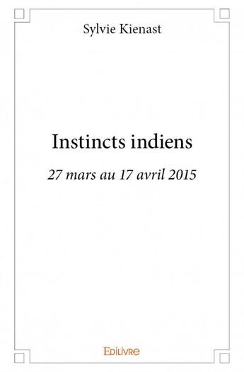 Couverture du livre « Instincts indiens ; 27 mars au 17 avril 2015 » de Sylvie Kienast aux éditions Edilivre