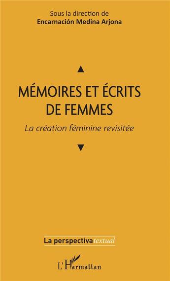 Couverture du livre « Mémoires et écrits de femmes ; la création féminine revisitée » de Encarnacion Medina Arjona aux éditions L'harmattan