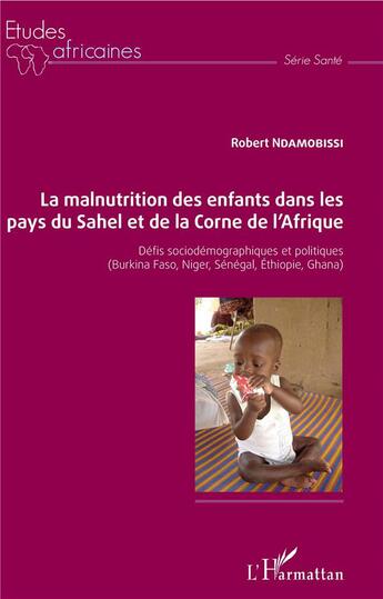 Couverture du livre « La malnutrition des enfants dans les pays du Sahel et de la Corne de l'Afrique ; défis sociodemographiques et politiques » de Robert Ndamobissi aux éditions L'harmattan