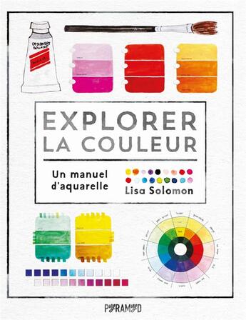 Couverture du livre « Explorer la couleur : Un manuel d'aquarelle » de Lisa Solomon aux éditions Pyramyd