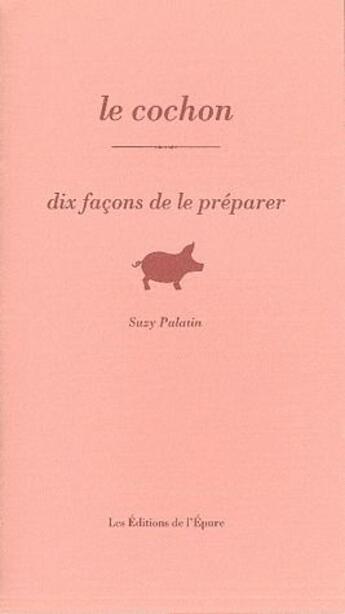 Couverture du livre « Dix façons de le préparer : le cochon » de Suzy Palatin aux éditions Les Editions De L'epure