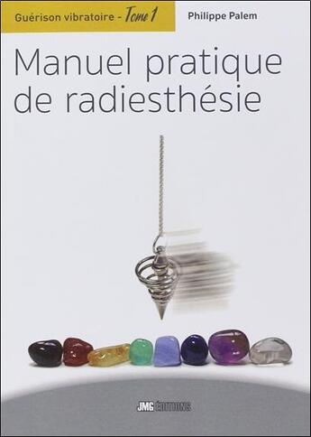 Couverture du livre « Guérison vibratoire t.1 ; manuel pratique de radiesthésie » de Philippe Palem aux éditions Jmg