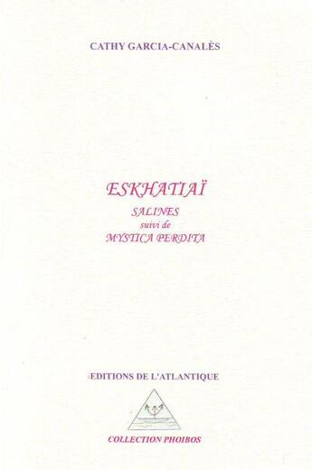 Couverture du livre « Eskhatiaï ; salines ; mystica perdita » de Cathy Garcia-Canales aux éditions Editions De L'atlantique