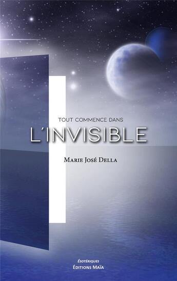 Couverture du livre « Tout commence dans l'invisible » de Marie Jose Della aux éditions Editions Maia