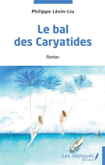 Couverture du livre « Le bal des Caryatides » de Philippe Levin-Liu aux éditions Les Impliques