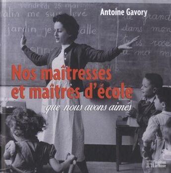 Couverture du livre « Nos maîtresses et maîtres d'école que nous avons aimés » de Antoine Gavory aux éditions Les Editions De L'histoire