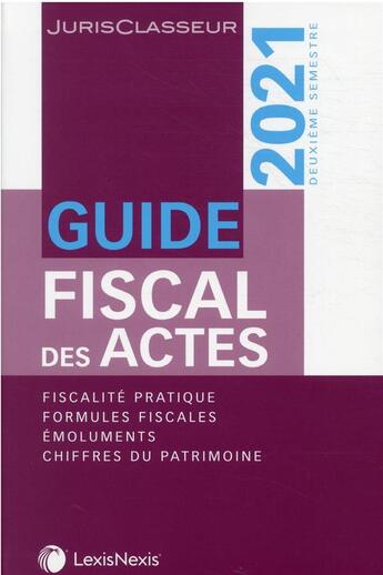 Couverture du livre « Guide fiscal des actes 2e semestre 2021 : fiscalité pratique, formules fiscales, émoluments (édition 2021) » de Stephanie Durteste et Sophie Gonzalez-Moulin et Nicolas Nicolaïdès et William Stemmer aux éditions Lexisnexis