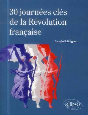 Couverture du livre « 30 journées clés de la Révolution française » de Jean-Noel Bregeon aux éditions Ellipses