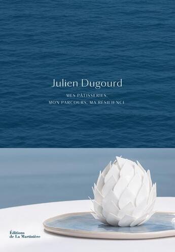 Couverture du livre « Julien Dugourd : mes pâtisseries, mon parcours, ma résilience » de Leslie Gogois et Philippe Vaures Santamaria et Julien Dugourd aux éditions La Martiniere