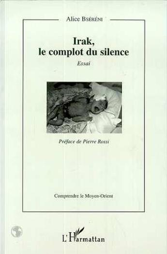 Couverture du livre « Irak, le complot du silence : Essai » de Alice Bsereni aux éditions L'harmattan