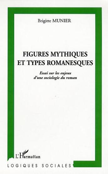 Couverture du livre « Figures mythiques et types romanesques - essai sur les enjeux d'une sociologie du roman » de Brigitte Munier aux éditions L'harmattan