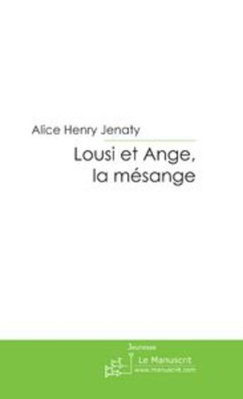 Couverture du livre « Lousi et Ange, la mésange » de Alice Henry Jenaty aux éditions Le Manuscrit