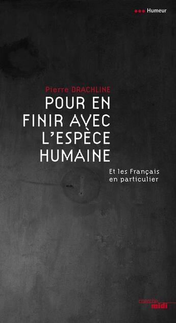 Couverture du livre « Pour en finir avec l'espèce humaine ; et les Français en particulier » de Pierre Drachline aux éditions Le Cherche-midi