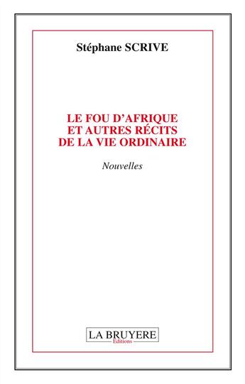 Couverture du livre « Le fou d'Afrique et autres récits de la vie ordinaire » de Stephane Scrive aux éditions La Bruyere