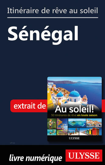 Couverture du livre « Itinéraire de rêve au soleil - Sénégal » de  aux éditions Ulysse