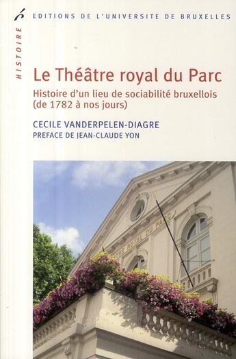 Couverture du livre « Le Théâtre royal du Parc ; histoire d'un lieu de sociabilité bruxellois (de 1782 à nos jours) » de Vanderpelen-Diagre aux éditions Universite De Bruxelles