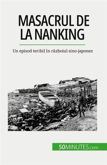 Couverture du livre « Masacrul de la Nanking : Un episod teribil în r?zboiul sino-japonez » de Magali Bailliot aux éditions 50minutes.com