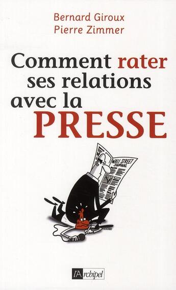 Couverture du livre « Comment rater ses relations avec la presse » de Bernard Giroux et Pierre Zimmer aux éditions Archipel