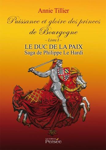 Couverture du livre « Puissance et gloire des princes de bourgogne - livre 1 - le duc de la paix - saga de phillipe le har » de Tillier Annie aux éditions Persee