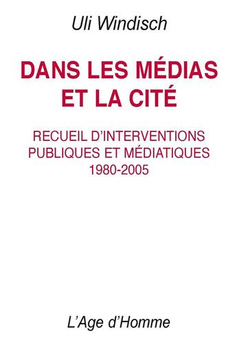 Couverture du livre « Dans les médias et la cité ; recueil d'interventions publiques et médiatiques, 1980-2005 » de Uli Windisch aux éditions L'age D'homme