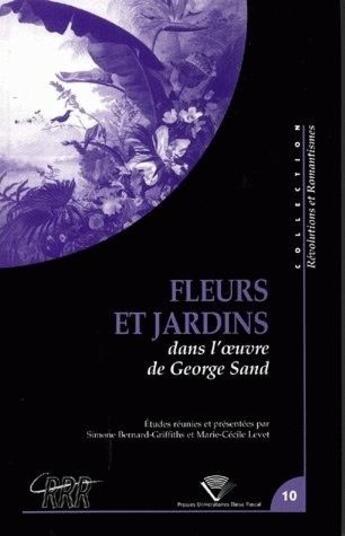 Couverture du livre « Fleurs et jardins dans l'oeuvre de George Sand » de Simone Bernard-Griffiths et Marie-Cecile Levet aux éditions Pu De Clermont Ferrand