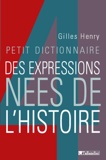 Couverture du livre « Petit dictionnaire des expressions nees de l'histoire » de Gilles Henry aux éditions Tallandier