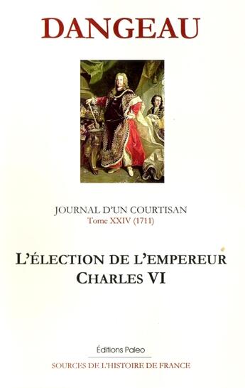 Couverture du livre « L'élection de l'empereur Charles VI ; mémoires d'un courtisan t.24 ; 1711 » de Philippe De Courcillon Dangeau aux éditions Paleo