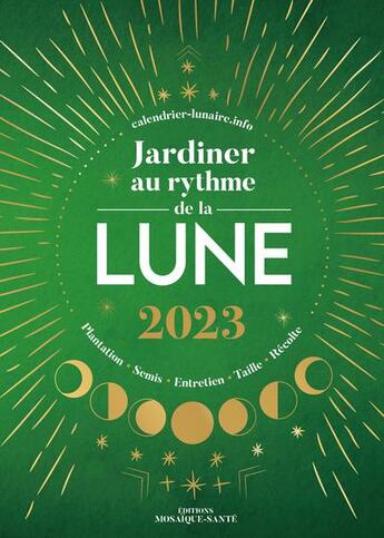 Couverture du livre « Jardiner au rythme de la lune : plantation, semis, entretien, taille, récolte (édition 2023) » de  aux éditions Mosaique Sante