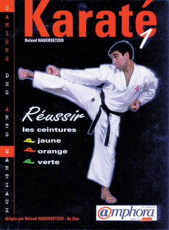 Couverture du livre « Karate T.1 ; Reussir Vos Ceintures Jaune, Orange, Verte » de Roland Habersetzer aux éditions Amphora