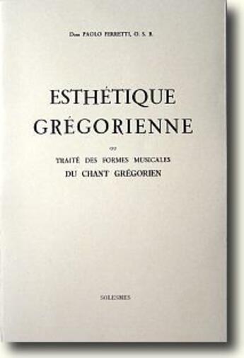 Couverture du livre « Esthétique grégorienne ; ou traité des formes musicales du chant grégorien » de Paolo Ferretti aux éditions Solesmes