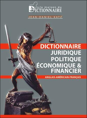 Couverture du livre « Dictionnaire juridique, politique, économique & financier ; anglais-américain-francais » de Jean-Daniel Katz aux éditions La Maison Du Dictionnaire