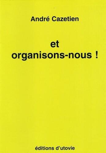 Couverture du livre « Et organisons-nous ! » de Andre Cazetien aux éditions Utovie