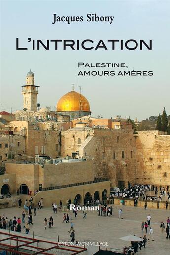 Couverture du livre « L'intrication. Palestine, amours amères » de Jacques Sibony aux éditions Mon Village