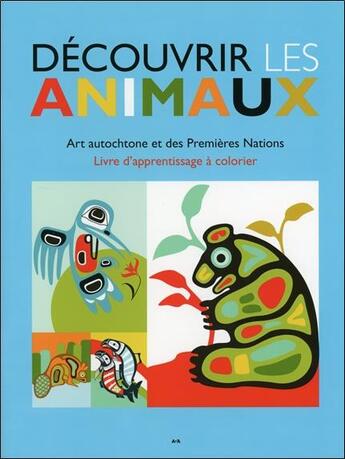 Couverture du livre « Découvrir les animaux ; art autochtone et des premières nations » de Ben Houstie aux éditions Ada