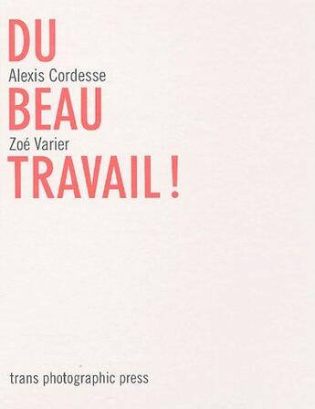 Couverture du livre « Du beau travail ! » de Alexis Cordesse et Zoe Varier aux éditions Trans Photographic Press