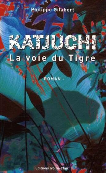 Couverture du livre « Katjuchi : la voie du tigre » de Gilabert Philippe aux éditions Ivoire Clair