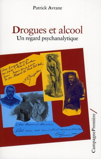 Couverture du livre « Drogues et alcools ; un regard psychanalytique » de Patrick Avrane aux éditions Campagne Premiere