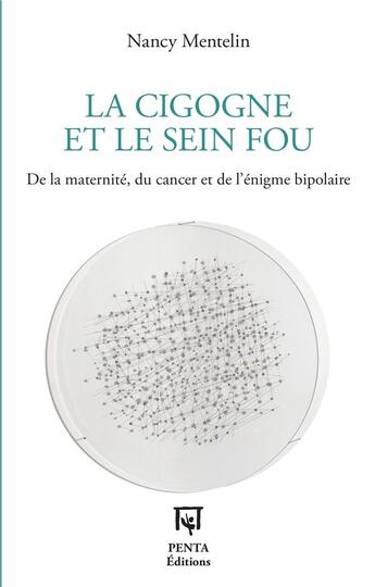 Couverture du livre « La cigogne et le sein fou : de la maternité, du cancer et de l'énigme bipolaire » de Nancy Mentelin aux éditions Penta