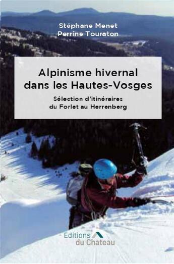 Couverture du livre « Alpinisme hivernal dans les Hautes-Vosges : sélection d'itinéraires du Forlet au Herrenberg » de Stephane Menet et Perrine Touraton aux éditions Chateau Et Attinger