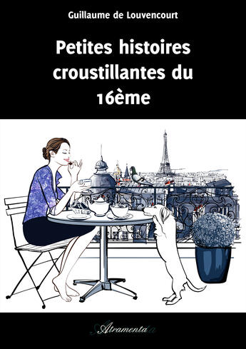 Couverture du livre « Petites histoires croustillantes du 16ème » de Guillaume De Louvencourt aux éditions Atramenta