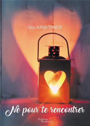 Couverture du livre « Né pour te rencontrer » de Guy Anquinaux aux éditions Baudelaire