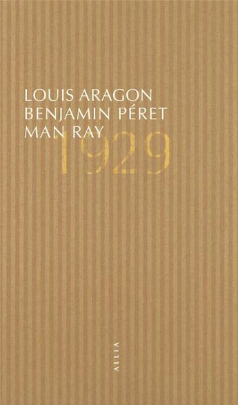 Couverture du livre « 1929 » de Louis Aragon et Man Ray et Benjamin Peret aux éditions Allia